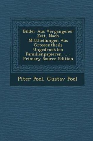 Cover of Bilder Aus Vergangener Zeit, Nach Mittheilungen Aus Grossentheils Ungedruckten Familienpapieren ... - Primary Source Edition