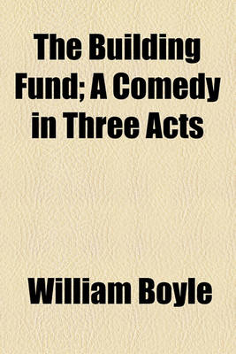 Book cover for The Building Fund; A Comedy in Three Acts