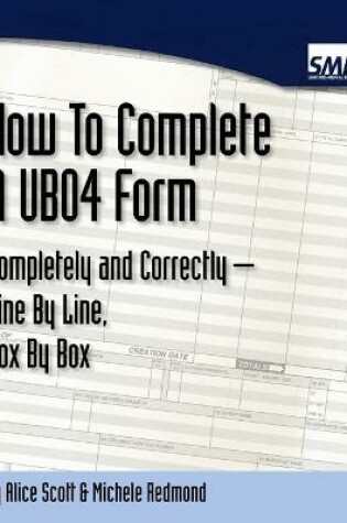 Cover of UB04 Forms - How To Complete A Ub04 Form Completely And Correctly Line By Line, Box By Box