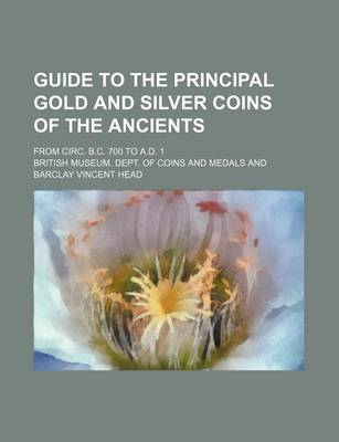 Book cover for Guide to the Principal Gold and Silver Coins of the Ancients; From Circ. B.C. 700 to A.D. 1