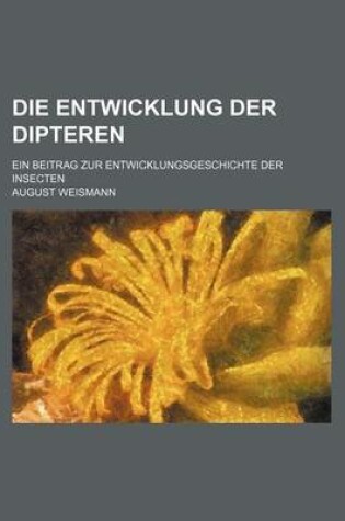 Cover of Die Entwicklung Der Dipteren; Ein Beitrag Zur Entwicklungsgeschichte Der Insecten