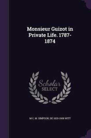Cover of Monsieur Guizot in Private Life. 1787-1874