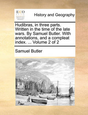 Book cover for Hudibras, in Three Parts. Written in the Time of the Late Wars. by Samuel Butler. with Annotations, and a Compleat Index. ... Volume 2 of 2