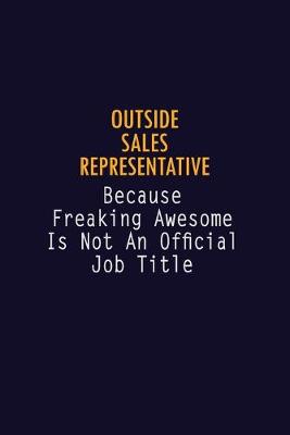 Book cover for Outside Sales Representative Because Freaking Awesome is not An Official Job Title