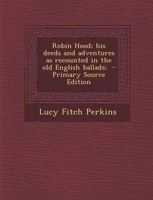 Book cover for Robin Hood; His Deeds and Adventures as Recounted in the Old English Ballads; - Primary Source Edition