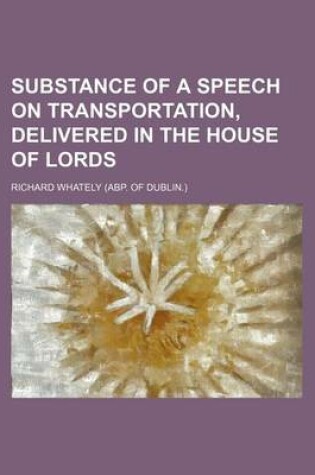 Cover of Substance of a Speech on Transportation, Delivered in the House of Lords