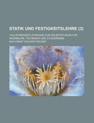 Book cover for Statik Und Festigkeitslehre; Vollstandiger Lehrgang Zum Selbststudium Fur Ingenieure, Techniker Und Studierende (3 )