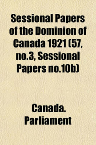 Cover of Sessional Papers of the Dominion of Canada 1921 (57, No.3, Sessional Papers No.10b)