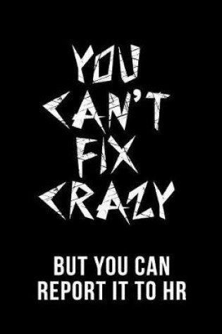 Cover of You Can't Fix Crazy But You Can Report It to HR