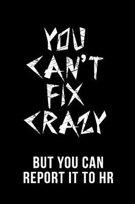 Book cover for You Can't Fix Crazy But You Can Report It to HR