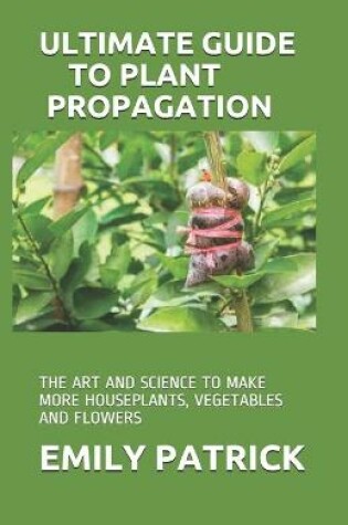 Cover of Ultimate Guide to Plant Propagation