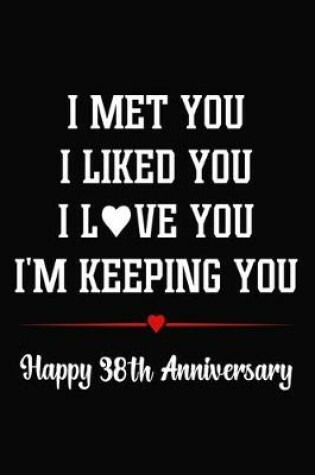 Cover of I Met You I Liked You I Love You I'm Keeping You Happy 38th Anniversary