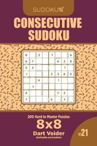 Cover of Consecutive Sudoku - 200 Hard to Master Puzzles 8x8 (Volume 21)