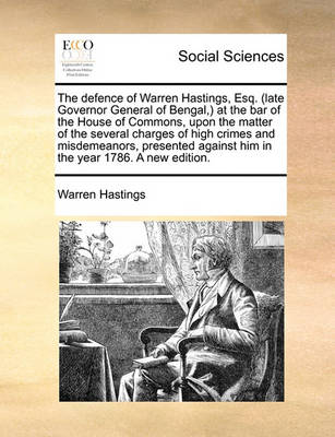 Book cover for The Defence of Warren Hastings, Esq. (Late Governor General of Bengal, ) at the Bar of the House of Commons, Upon the Matter of the Several Charges of High Crimes and Misdemeanors, Presented Against Him in the Year 1786. a New Edition.