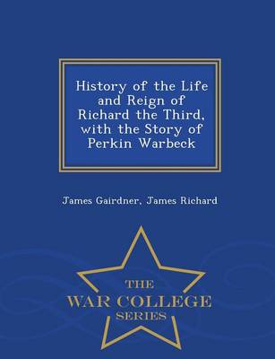 Book cover for History of the Life and Reign of Richard the Third, with the Story of Perkin Warbeck - War College Series