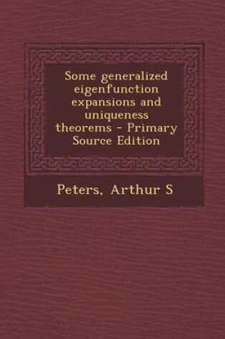 Cover of Some Generalized Eigenfunction Expansions and Uniqueness Theorems - Primary Source Edition