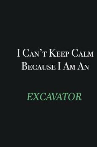 Cover of I cant Keep Calm because I am an Excavator