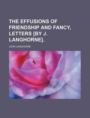 Book cover for The Effusions of Friendship and Fancy, Letters [By J. Langhorne].