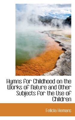 Book cover for Hymns for Childhood on the Works of Nature and Other Subjects for the Use of Children