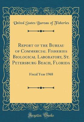 Book cover for Report of the Bureau of Commercial Fisheries Biological Laboratory, St. Petersburg Beach, Florida: Fiscal Year 1968 (Classic Reprint)