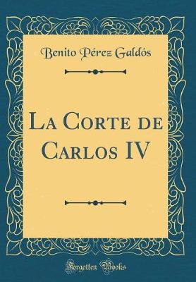 Book cover for La Corte de Carlos IV (Classic Reprint)