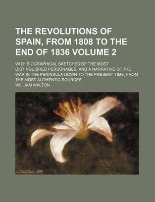 Book cover for The Revolutions of Spain, from 1808 to the End of 1836; With Biographical Sketches of the Most Distinguished Personages, and a Narrative of the War in the Peninsula Down to the Present Time, from the Most Authentic Sources Volume 2