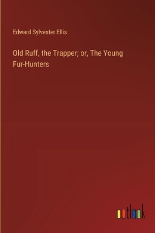 Cover of Old Ruff, the Trapper; or, The Young Fur-Hunters