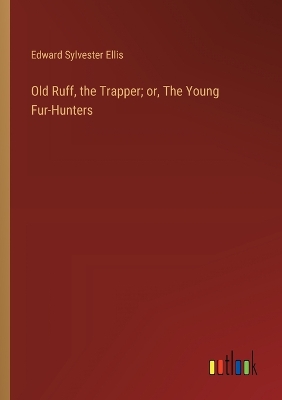 Book cover for Old Ruff, the Trapper; or, The Young Fur-Hunters