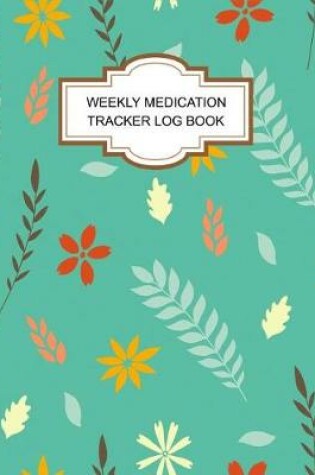 Cover of Weekly Medication Tracker Log Book
