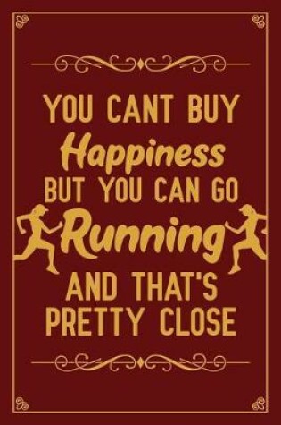 Cover of You Cant Buy Happiness But You Can Go Running And That's Pretty Close