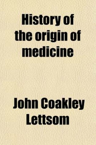 Cover of History of the Origin of Medicine; An Oration, Delivered at the Anniversary Meeting of the Medical Society of London, January 19, 1778, and Printed at Their Request.