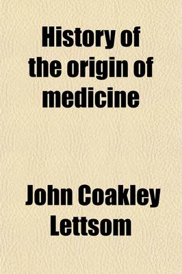 Book cover for History of the Origin of Medicine; An Oration, Delivered at the Anniversary Meeting of the Medical Society of London, January 19, 1778, and Printed at Their Request.