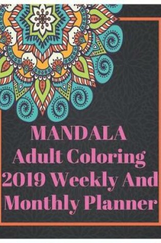 Cover of Mandala Adult Coloring 2019 Weekly and Monthly Planner