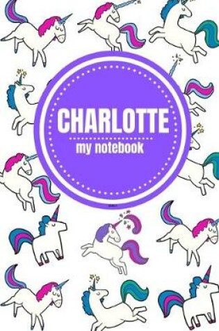 Cover of Charlotte - Unicorn Notebook - Personalized Journal/Diary - Fab Girl/Women's Gift - Christmas Stocking Filler - 100 lined pages