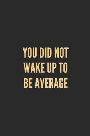 Cover of You Did Not Wake Up to Be Average