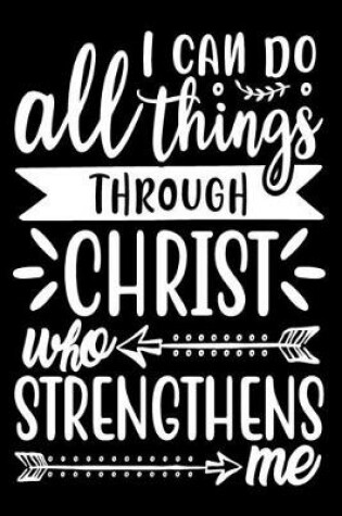 Cover of I Can Do All Things Through Christ Who Strengthens Me