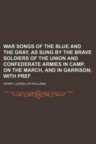 Cover of War Songs of the Blue and the Gray, as Sung by the Brave Soldiers of the Union and Confederate Armies in Camp, on the March, and in Garrison