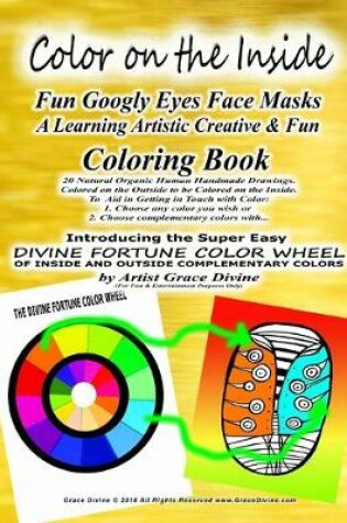 Cover of Color on the Inside Fun Googly Eyes Face Masks A Learning Artistic Creative & Fun Coloring Book 20 Natural Organic Human Handmade Drawings. Colored on the Outside to be Colored on the Inside.