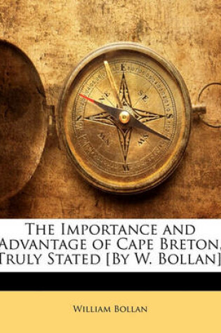 Cover of The Importance and Advantage of Cape Breton, Truly Stated [By W. Bollan].