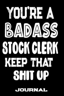 Book cover for You're A Badass Stock Clerk Keep That Shit Up