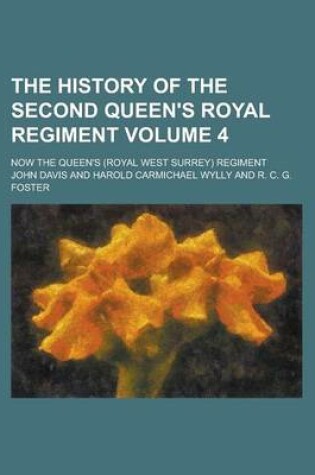 Cover of The History of the Second Queen's Royal Regiment; Now the Queen's (Royal West Surrey) Regiment Volume 4