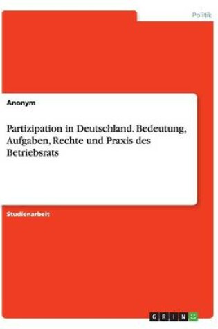 Cover of Partizipation in Deutschland. Bedeutung, Aufgaben, Rechte und Praxis des Betriebsrats