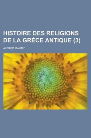 Cover of Histoire Des Religions de La Grece Antique (3 )