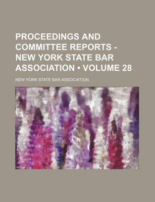 Book cover for Proceedings and Committee Reports - New York State Bar Association (Volume 28)