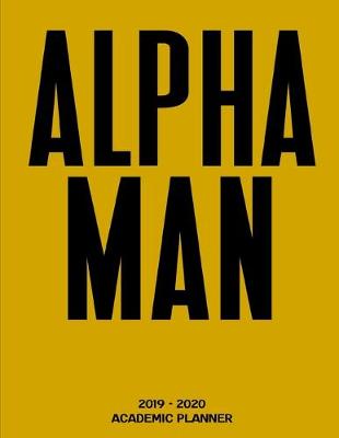 Book cover for Alpha Man 2019 - 2020 Academic Planner