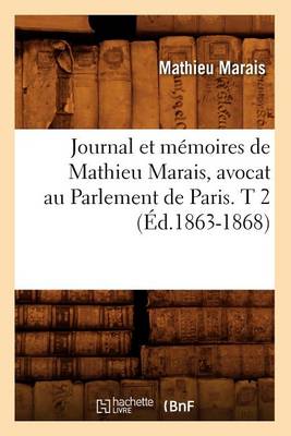 Book cover for Journal Et Memoires de Mathieu Marais, Avocat Au Parlement de Paris. T 2 (Ed.1863-1868)