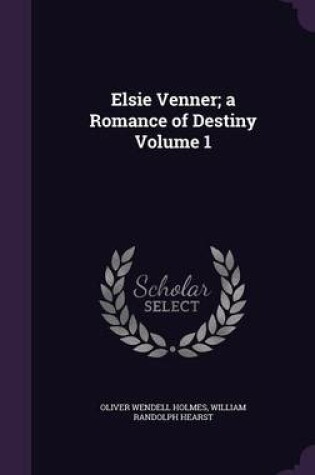 Cover of Elsie Venner; A Romance of Destiny Volume 1