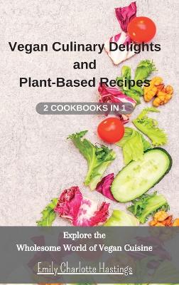 Book cover for Vegan Culinary Delights and Plant-Based Recipes - 2 Cookbooks in 1