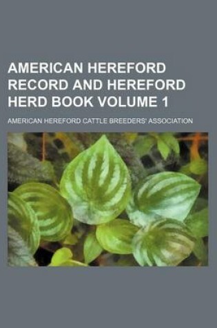 Cover of American Hereford Record and Hereford Herd Book Volume 1