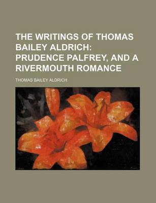 Book cover for The Writings of Thomas Bailey Aldrich (Volume 4); Prudence Palfrey, and a Rivermouth Romance